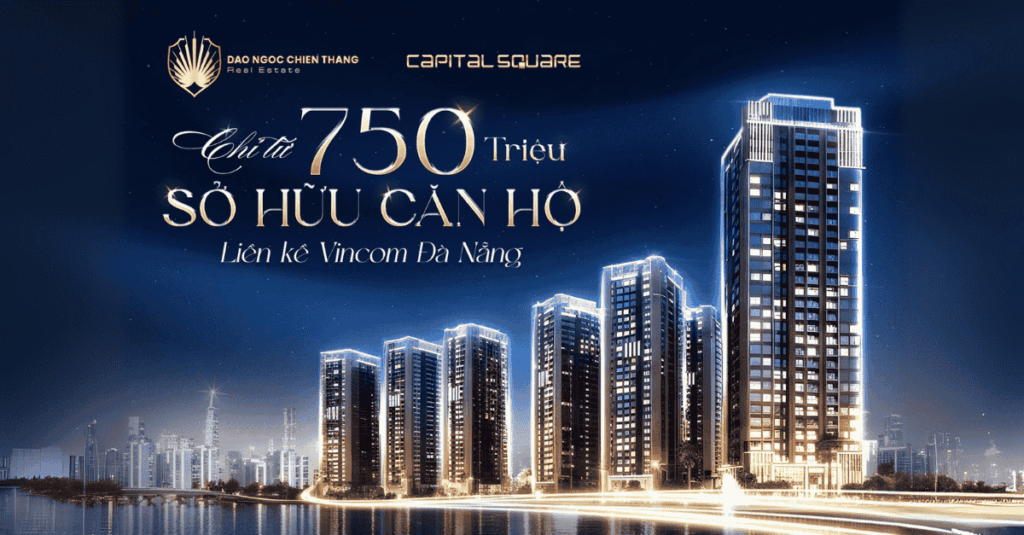 Từ 750 Triệu - Sở Hữu Căn Hộ Capital Square Đẳng Cấp Tại Đà Nẵng