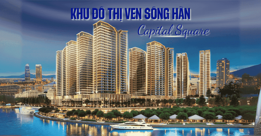 Capital Square – Khu Đô Thị Ven Sông Hàn Đẳng Cấp Bậc Nhất
