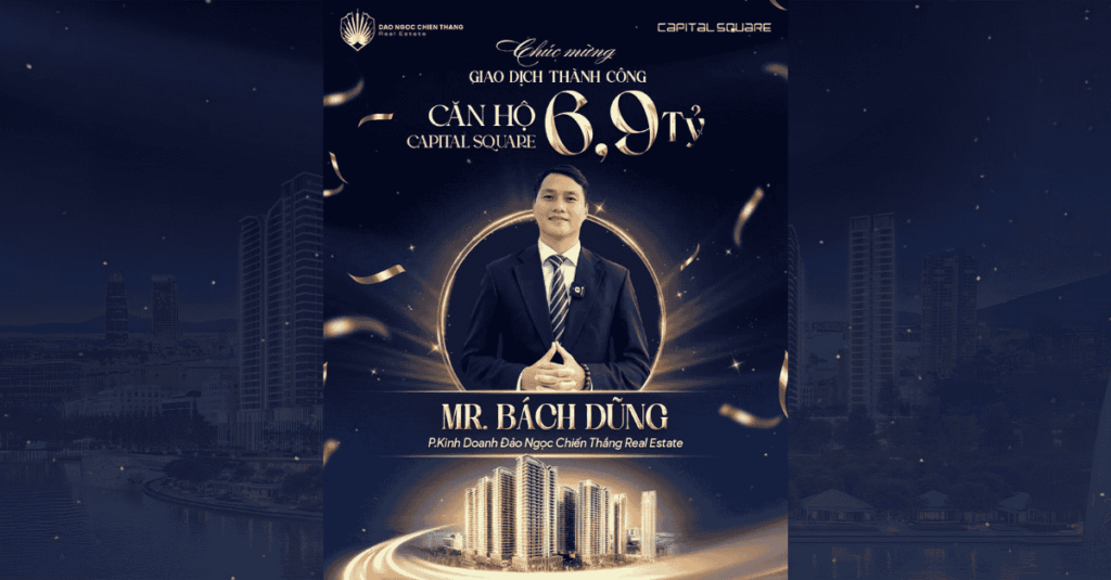 Dự Án Capital Square Ghi Danh Giao Dịch 6,9 Tỷ: Vinh Danh Chiến Binh Bất Động Sản