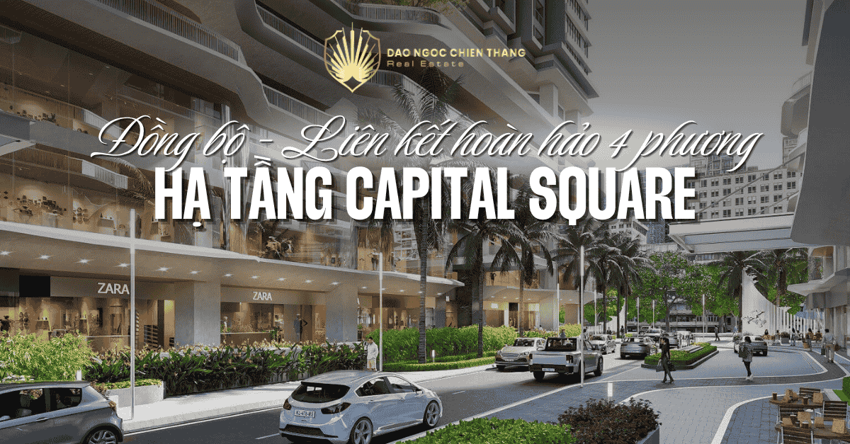 Hạ Tầng Capital Square – Đồng Bộ Và Liên Kết Hoàn Hảo 4 Phương