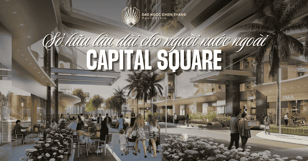 Capital Square – Dự Án Sở Hữu Lâu Dài Cho Người Nước Ngoài