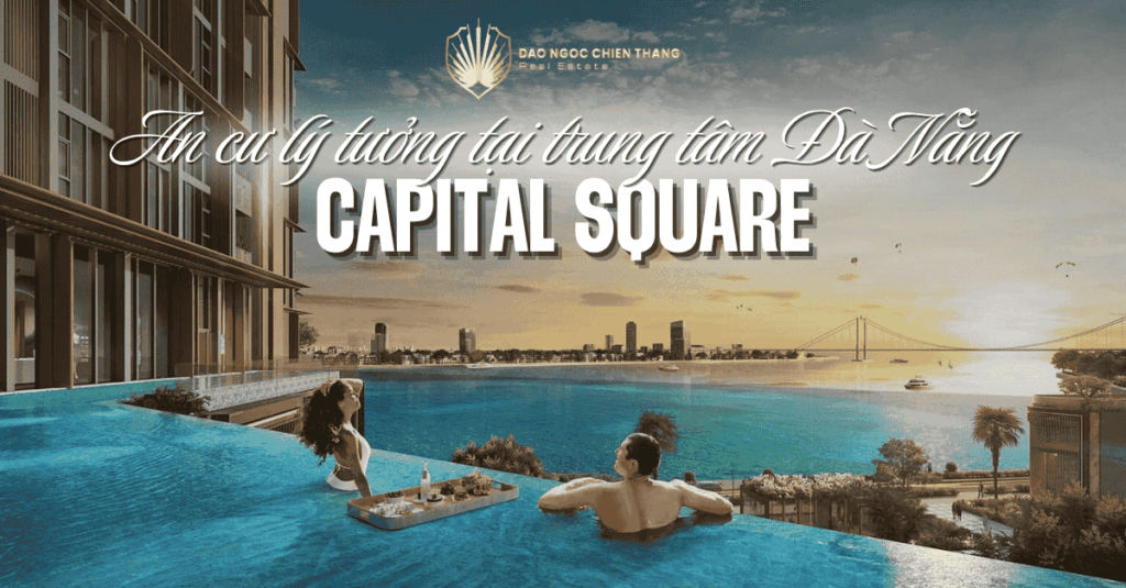 An Cư Tại Capital Square – Nơi Lý Tưởng Tại Trung Tâm Đà Nẵng