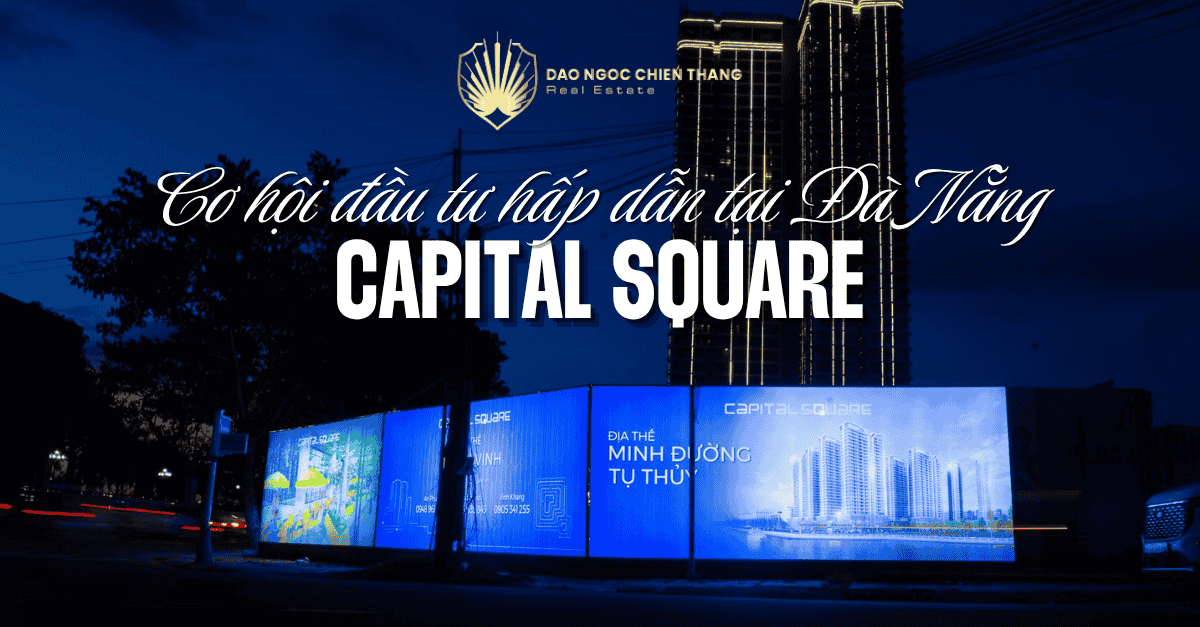 Tại Sao Capital Square Là Cơ Hội Đầu Tư Hấp Dẫn Tại Đà Nẵng?